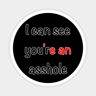 I Can See You're An Asshole Magnet